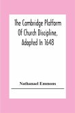 The Cambridge Platform Of Church Discipline, Adopted In 1648