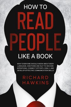 How to Read People Like a Book: What Everyone Should Know About Body Language, Emotions and NLP to Decode Intentions, Connect Effortlessly, and Develop Effective Communication Skills (Your Mind Secret Weapons, #2) (eBook, ePUB) - Hawkins, Richard