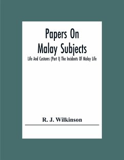 Papers On Malay Subjects; Life And Customs (Part I) The Incidents Of Malay Life - J. Wilkinson, R.