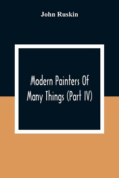 Modern Painters Of Many Things (Part Iv) - Ruskin, John