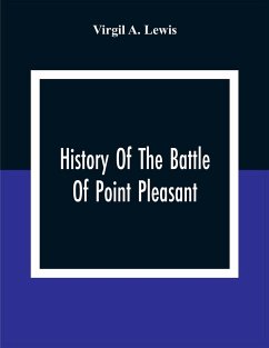 History Of The Battle Of Point Pleasant, Fought Between White Men And Indians At The Mouth Of The Great Kanawha River (Now Point Pleasant, West Virginia) Monday, October 10Th, 1774 - A. Lewis, Virgil