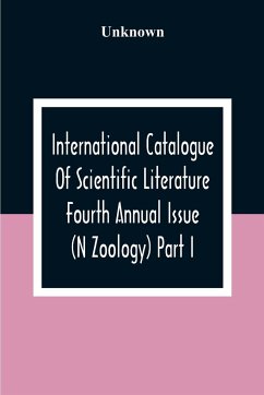 International Catalogue Of Scientific Literature Fourth Annual Issue (N Zoology) Part I. - Unknown