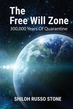 The Free Will Zone: 300,000 Years of Quarantine - Stone, Shiloh Russo