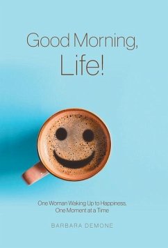 Good Morning, Life!: One Woman Waking Up to Happiness, One Moment at a Time Good Morning, Life!: One Woman Waking Up to Happiness, One Moment at a Time