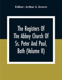 The Registers Of The Abbey Church Of Ss. Peter And Paul, Bath (Volume Ii)