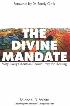The Divine Mandate: Why Every Christian Should Pray for Healing - White, Michael