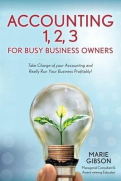Accounting 1, 2 3 for Busy Business Owners: Take Charge of your Accounting and Really Run Your Business Profitably! - Gibson, Marie