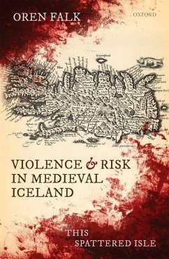 Violence and Risk in Medieval Iceland: This Spattered Isle - Falk, Oren