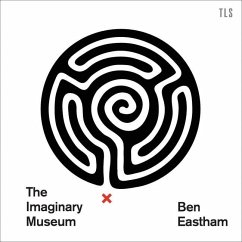 The Imaginary Museum: A Personal Tour of Contemporary Art Featuring Ghosts, Nudity, and Disagreements - Eastham, Ben