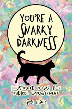 You're A Snarky Darkness: Illustrated Poems For Radical Empowerment - Liskey, Sage