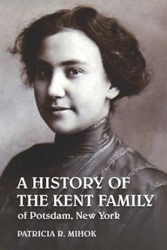 A History of the Kent Family of Potsdam, New York - Mihok, Patricia R.