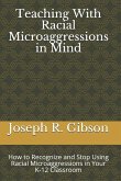 Teaching With Racial Microaggressions in Mind: How to Recognize and Stop Using Racial Microaggressions in Your K-12 Classroom