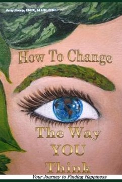 How to Change the Way You Think: Your Journey to Finding Happiness - Sharp, Amy T.