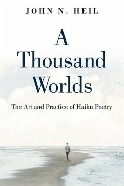 A Thousand Worlds: The Art and Practice of Haiku Poetry - Heil, John N.