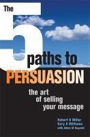 5 Paths to Persuasion: The Art of Selling Your Message - Miller, Robert B. (Robert Bruce); Williams, Gary A.