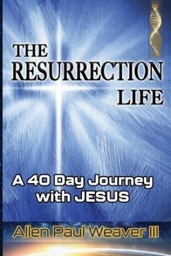 The Resurrection Life: A 40 Day Journey with Jesus - Weaver, Allen Paul