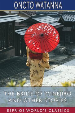 The Bride of Yonejiro and Other Stories (Esprios Classics) - Watanna, Onoto