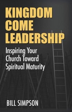 Kingdom Come Leadership: Inspiring Your Church Toward Spiritual Maturity - Simpson, Bill