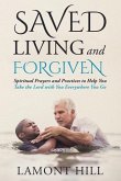 Saved Living and Forgiven: Spiritual Prayers and Practices to Help You Take the Lord with You Everywhere You Go