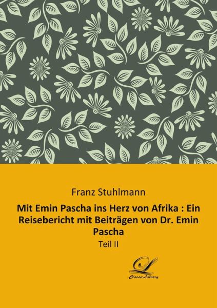Mit Emin Pascha ins Herz von Afrika : Ein Reisebericht mit Beiträgen von Dr. Emin Pascha