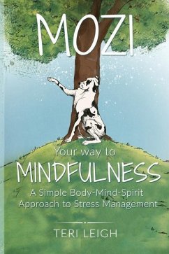 MOZI Your Way to Mindfulness: A Simple Body-Mind-Spirit Approach to Stress Management - Leigh, Teri