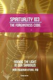 Spirituality 103, the Forgiveness Code: Finding the Light in Our Shadows