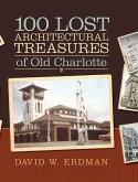 100 Lost Architectural Treasures of Old Charlotte