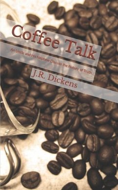 Coffee Talk: An Uncle and His Nephew Discuss the Nature of Truth - Dickens, James R.