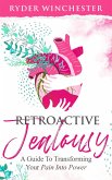 Retroactive Jealousy: A Guide To Transforming Your Pain Into Power (eBook, ePUB)