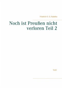 Noch ist Preußen nicht verloren Teil 2 - Kadelka, Friedrich O. G.