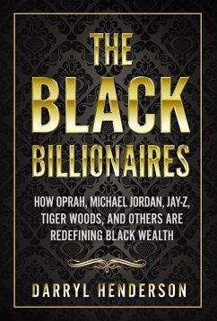 Cover The Black Billionaires: How Oprah, Michael Jordan, Jay-Z, Tiger Woods, and Others Are Redefining Black Wealth (eBook, ePUB)