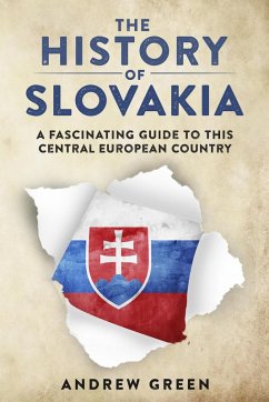 The History of Slovakia: A Fascinating Guide to this Central European Country (eBook, ePUB) - Green, Andrew