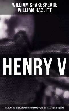 Henry V (The Play, Historical Background and Analysis of the Character in the Play) (eBook, ePUB) - Shakespeare, William; Hazlitt, William