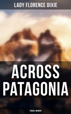 Across Patagonia: Travel Memoir (eBook, ePUB) - Dixie, Florence