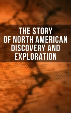 The Story of North American Discovery and Exploration (eBook, ePUB) - Olson, Julius E.; Hale, Edward Everett; Hodges, Elizabeth; Ober, Frederick A.; Leacock, Stephen; Colby, Charles W.; Janvier, Thomas A.