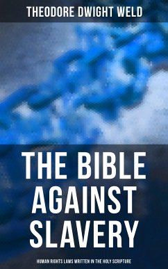 The Bible Against Slavery: Human Rights Laws Written in the Holy Scripture (eBook, ePUB) - Weld, Theodore Dwight