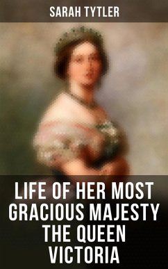 Life of Her Most Gracious Majesty the Queen Victoria (eBook, ePUB) - Tytler, Sarah
