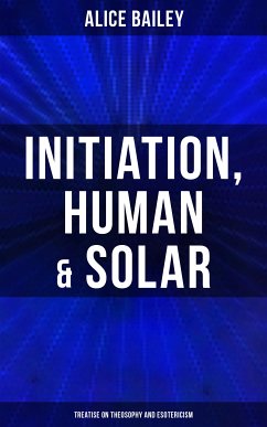 Initiation, Human & Solar: Treatise on Theosophy and Esotericism (eBook, ePUB) - Bailey, Alice