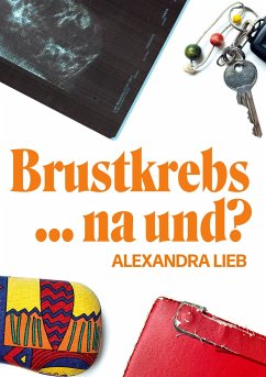 Brustkrebs ... na und? - Lieb, Alexandra