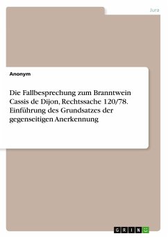 Die Fallbesprechung zum Branntwein Cassis de Dijon, Rechtssache 120/78. Einführung des Grundsatzes der gegenseitigen Anerkennung - Anonym