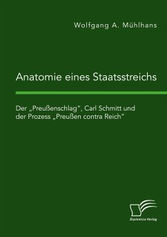 Anatomie eines Staatsstreichs. Der ¿Preußenschlag¿, Carl Schmitt und der Prozess ¿Preußen contra Reich¿ - Mühlhans, Wolfgang A.