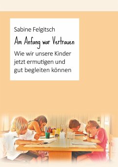 Am Anfang war Vertrauen - Felgitsch, Sabine