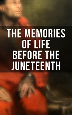 The Memories of Life Before the Juneteenth (eBook, ePUB) - Douglass, Frederick; Wilson, Harriet E.; Jacobs, Harriet; Stowe, Harriet Beecher; Twain, Mark; Child, Lydia Maria; Brown, William Wells; Chesnutt, Charles W.; Johnson, James Weldon; Washington, Booker T.