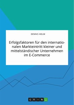 Erfolgsfaktoren für den internationalen Markteintritt kleiner und mittelständischer Unternehmen im E-Commerce (eBook, PDF) - Holm, Dennis