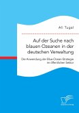 Auf der Suche nach blauen Ozeanen in der deutschen Verwaltung. Die Anwendung der Blue-Ocean-Strategie im öffentlichen Sektor