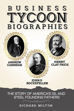 Business Tycoon Biographies Andrew Carnegie, John D Rockefeller, & Henry Clay Frick: The Story of America's Oil and Steel Founding Fathers (eBook, ePUB) - Milton, Richard