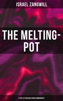 The Melting-Pot (A Tale of Russian Jewish Immigrants) (eBook, ePUB) - Zangwill, Israel