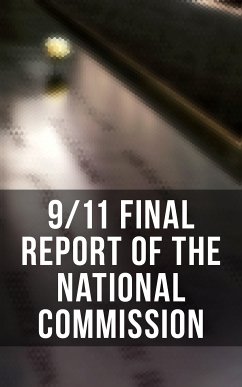 9/11 Final Report of the National Commission (eBook, ePUB) - Eldridge, Thomas R.; Ginsburg, Susan; II, Walter T. Hempel; Kephart, Janice L.; Moore, Kelly; Accolla, Joanne M.; State, The National Commission on Terrorist Attacks Upon the United