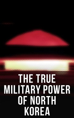 The True Military Power of North Korea (eBook, ePUB) - Scobell, Andrew; Sanford, John M.; Pinkston, Daniel A.; Strategic Studies Institute U.S. Congress; Trump, Donald