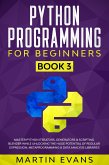 Python Programming for Beginners - Book 3: Master Python Iterators, Generators & Scripting Blender While Unlocking the Huge Potential of Regular Expression, Metaprogramming & Data Analysis Libraries (Your Python Best friend, #3) (eBook, ePUB)